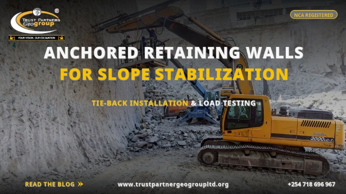 TRUST PARTNERS GEO-GROUP blog poster on anchored retaining walls for slope stabilization — excavator with drill attachment and workers in man basket installing tie-backs on a rock face, covering tie-back installation and load testing in Kenya at trustpartnergeogroupltd.org