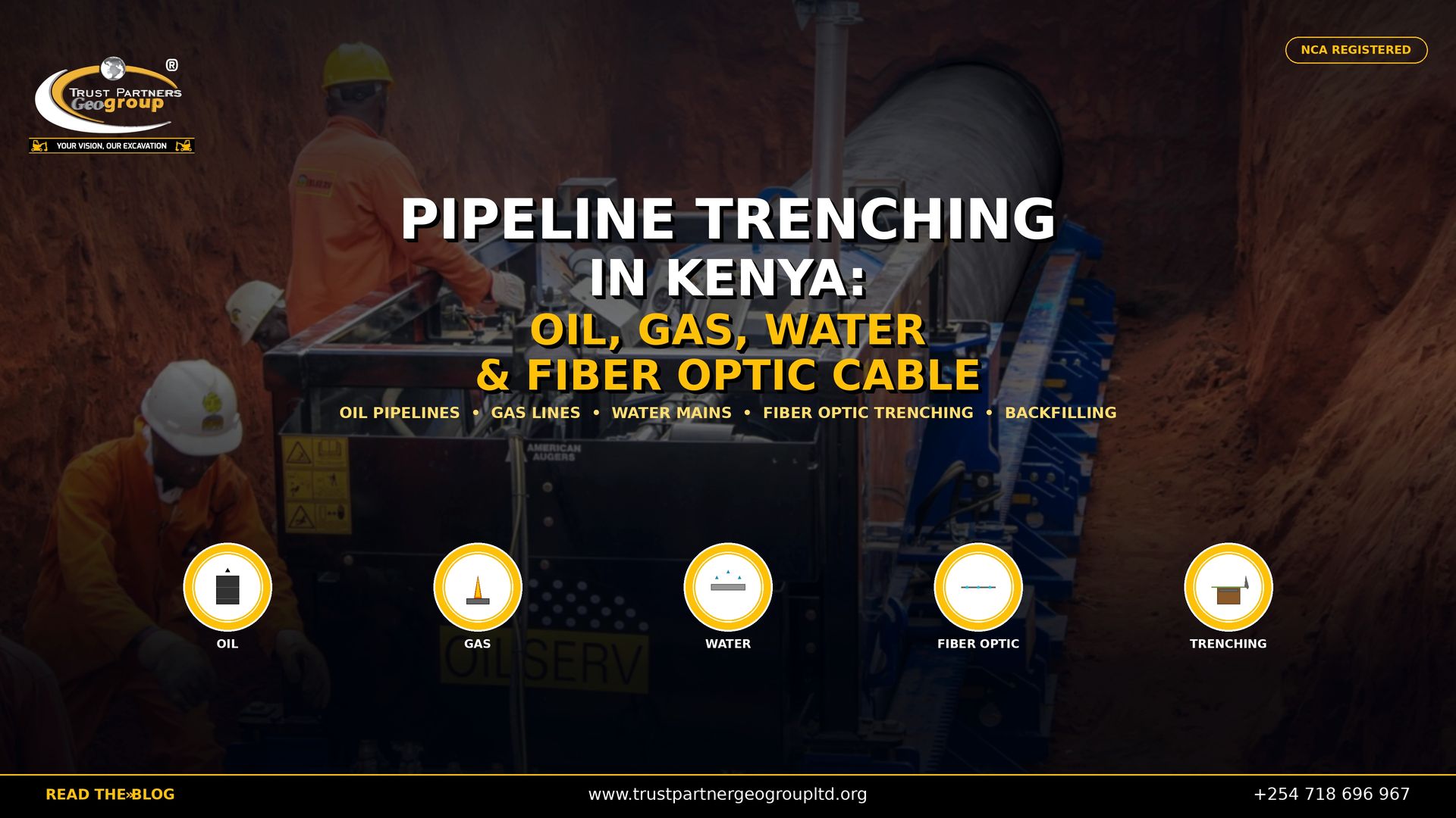Trust Partners GeoGroup — NCA registered excavation contractors in Kenya — delivers professional pipeline trenching services for oil pipelines, gas lines, water mains, and fiber optic cable installation across Kenya. This 4K promotional poster showcases our specialized trenching machinery and certified workers installing a large-diameter pipeline in a deep excavated trench with red soil walls. Bold white and gold text reads "PIPELINE TRENCHING IN KENYA: OIL, GAS, WATER & FIBER OPTIC CABLE" with service keywords below. Five circular icons at the bottom represent Oil, Gas, Water, Fiber Optic, and Trenching. The Trust Partners GeoGroup logo appears in the top-left, an "NCA REGISTERED" badge in the top-right, and a black bottom bar with the website, phone number, and "READ THE BLOG" call-to-action. Contact Trust Partners GeoGroup at +254 718 696 967 or visit trustpartnergeogroupltd.org for pipeline trenching services, oil and gas line excavation, water main installation, and fiber optic cable trenching solutions in Kenya.