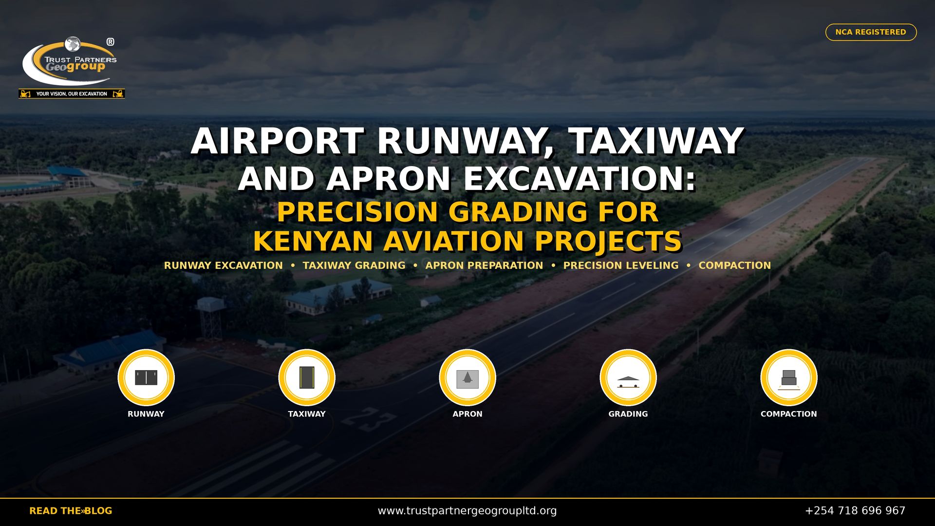 Trust Partners GeoGroup — NCA registered excavation contractors in Kenya — delivers precision airport runway excavation, taxiway grading, and apron preparation for Kenyan aviation infrastructure projects. This 4K promotional poster features an aerial view of a completed airport runway with surrounding green landscape and terminal buildings, used as a cinematic background with professional color grading. Bold white and gold text reads "AIRPORT RUNWAY, TAXIWAY AND APRON EXCAVATION: PRECISION GRADING FOR KENYAN AVIATION PROJECTS" with service keywords below. Five circular icons at the bottom represent Runway, Taxiway, Apron, Grading, and Compaction. The Trust Partners GeoGroup logo appears in the top-left, an "NCA REGISTERED" badge in the top-right, and a black bottom bar with the website, phone number, and "READ THE BLOG" call-to-action. Contact Trust Partners GeoGroup at +254 718 696 967 or visit trustpartnergeogroupltd.org for airport runway excavation services, taxiway grading, apron earthworks, and precision leveling for aviation projects in Kenya.