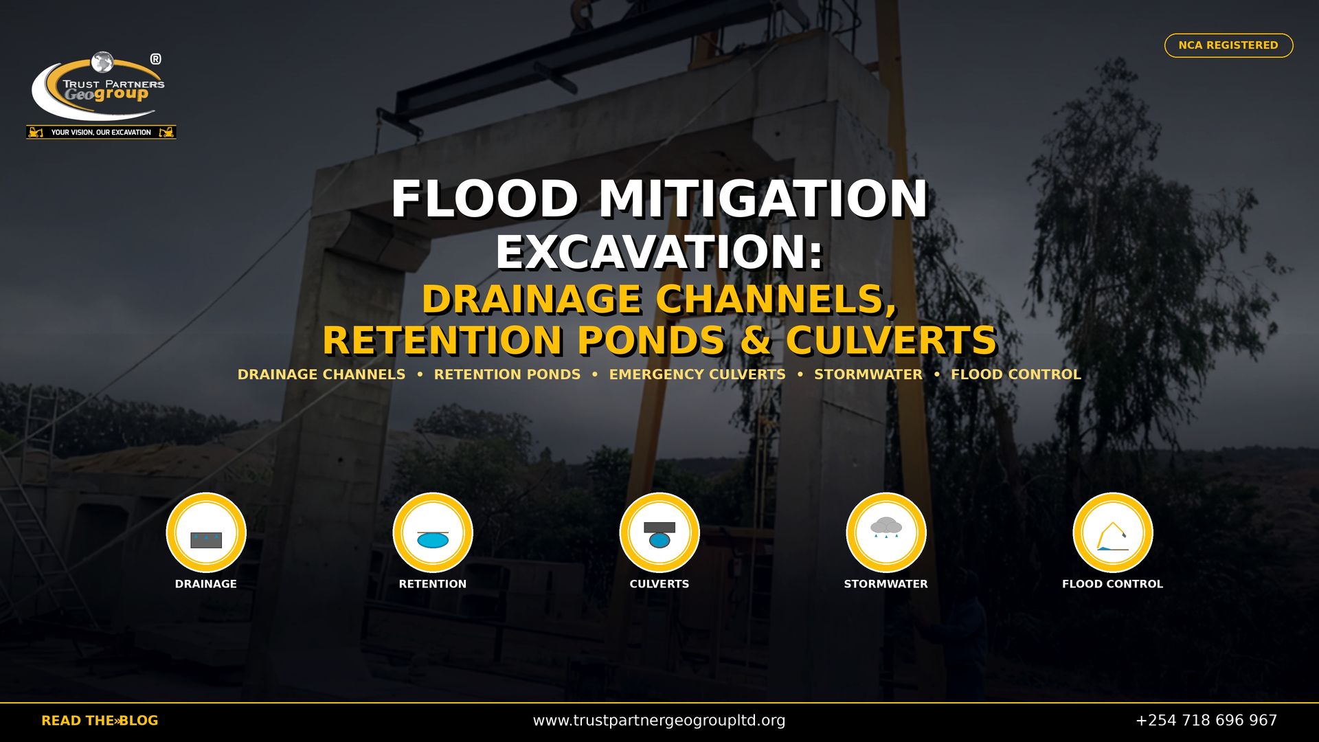 Trust Partners GeoGroup — NCA registered excavation contractors in Kenya — delivers professional flood mitigation excavation services including drainage channels, retention ponds, and emergency culverts in Nairobi. This 4K promotional poster features a large precast concrete portal frame being lifted by a yellow tower crane at a flood control infrastructure site, with a worker in blue overalls supervising the installation, used as a cinematic background with professional color grading. Bold white and gold text reads "FLOOD MITIGATION EXCAVATION: DRAINAGE CHANNELS, RETENTION PONDS & CULVERTS" with service keywords below. Five circular icons at the bottom represent Drainage, Retention, Culverts, Stormwater, and Flood Control. The Trust Partners GeoGroup logo appears in the top-left, an "NCA REGISTERED" badge in the top-right, and a black bottom bar with the website, phone number, and "READ THE BLOG" call-to-action. Contact Trust Partners GeoGroup at +254 718 696 967 or visit trustpartnergeogroupltd.org for flood mitigation excavation, drainage channel construction, retention pond excavation, emergency culvert installation, and stormwater management solutions in Nairobi, Kenya.