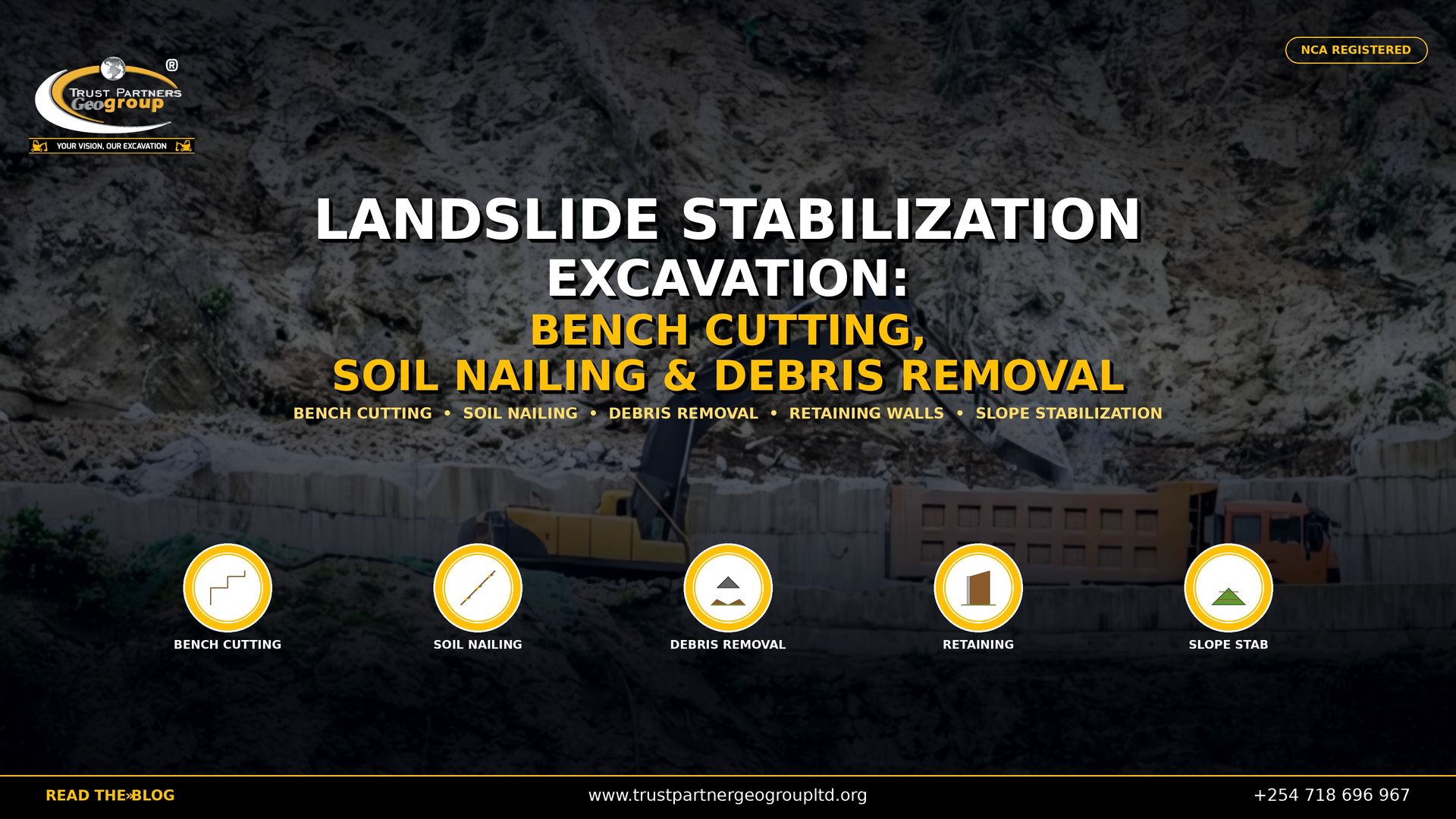 Trust Partners GeoGroup — NCA registered excavation contractors in Kenya — delivers professional landslide stabilization excavation services including bench cutting, soil nailing, and debris removal in the Kenyan highlands. This 4K promotional poster features a yellow excavator loading an orange dump truck on a terraced mountain road cut into a steep rocky slope with concrete retaining walls, used as a cinematic background with professional color grading. Bold white and gold text reads "LANDSLIDE STABILIZATION EXCAVATION: BENCH CUTTING, SOIL NAILING & DEBRIS REMOVAL" with service keywords below. Five circular icons at the bottom represent Bench Cutting, Soil Nailing, Debris Removal, Retaining Walls, and Slope Stabilization. The Trust Partners GeoGroup logo appears in the top-left, an "NCA REGISTERED" badge in the top-right, and a black bottom bar with the website, phone number, and "READ THE BLOG" call-to-action. Contact Trust Partners GeoGroup at +254 718 696 967 or visit trustpartnergeogroupltd.org for landslide stabilization excavation, bench cutting, soil nailing installation, debris removal, retaining wall construction, and slope stabilization services in the Kenyan highlands.