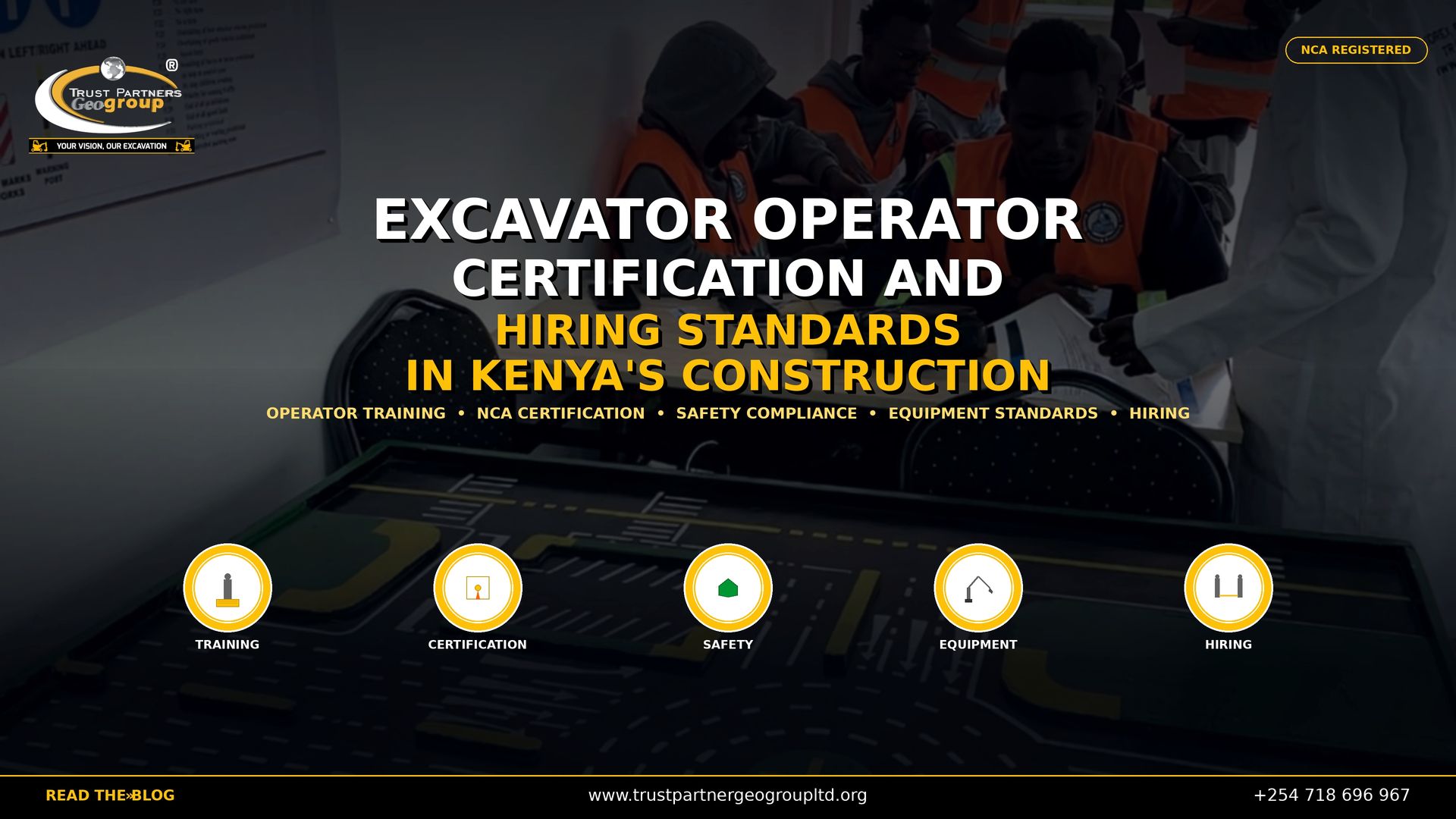 Trust Partners GeoGroup — NCA registered excavation contractors in Kenya — sets the standard for excavator operator certification and hiring in Kenya's construction industry. This 4K promotional poster features construction trainees in orange safety vests studying road traffic rules on a detailed miniature intersection model, used as a cinematic background with professional color grading. Bold white and gold text reads "EXCAVATOR OPERATOR CERTIFICATION AND HIRING STANDARDS IN KENYA'S CONSTRUCTION INDUSTRY" with service keywords below. Five circular icons at the bottom represent Training, Certification, Safety, Equipment, and Hiring. The Trust Partners GeoGroup logo appears in the top-left, an "NCA REGISTERED" badge in the top-right, and a black bottom bar with the website, phone number, and "READ THE BLOG" call-to-action. Contact Trust Partners GeoGroup at +254 718 696 967 or visit trustpartnergeogroupltd.org for certified excavator operators, plant operator training, NCA-compliant hiring standards, and construction equipment certification in Kenya.