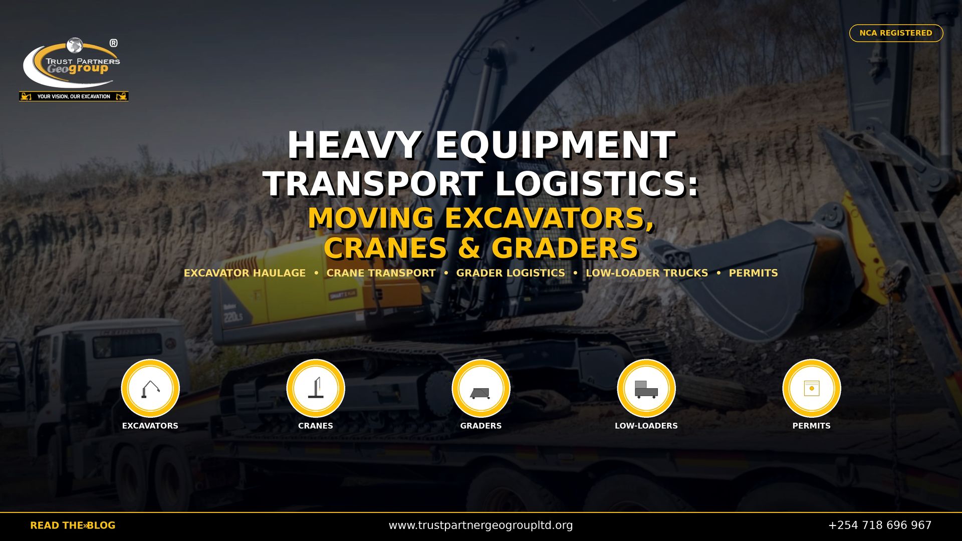 Trust Partners GeoGroup — NCA registered excavation contractors in Kenya — delivers professional heavy equipment transport logistics services for moving excavators, cranes, and graders across Kenya. This 4K promotional poster features a yellow and black Hyundai 220LS excavator secured on a multi-axle low-loader truck at a quarry site with layered rock walls in the background, used as a cinematic background with professional color grading. Bold white and gold text reads "HEAVY EQUIPMENT TRANSPORT LOGISTICS: MOVING EXCAVATORS, CRANES & GRADERS" with service keywords below. Five circular icons at the bottom represent Excavators, Cranes, Graders, Low-Loaders, and Permits. The Trust Partners GeoGroup logo appears in the top-left, an "NCA REGISTERED" badge in the top-right, and a black bottom bar with the website, phone number, and "READ THE BLOG" call-to-action. Contact Trust Partners GeoGroup at +254 718 696 967 or visit trustpartnergeogroupltd.org for heavy equipment transport logistics, excavator haulage, crane transport, grader logistics, low-loader truck services, and transport permit assistance across Kenya.