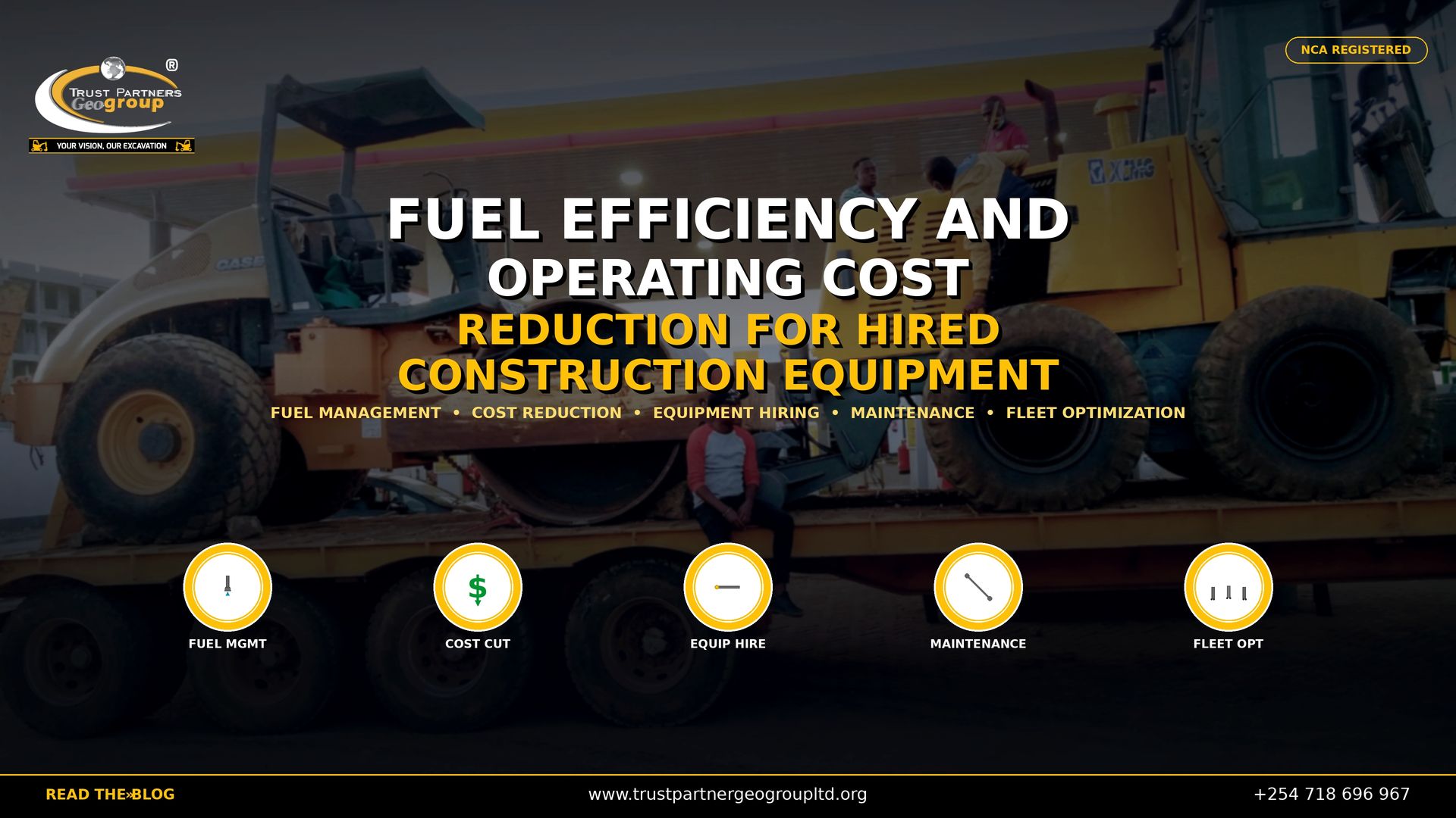 Trust Partners GeoGroup — NCA registered excavation contractors in Kenya — delivers fuel-efficient construction equipment hiring solutions with operating cost reduction strategies for Kenya's construction industry. This 4K promotional poster features a yellow XCMG wheel loader and a CASE soil compactor secured on a multi-axle low-loader trailer at a Shell gas station, with workers inspecting the equipment, used as a cinematic background with professional color grading. Bold white and gold text reads "FUEL EFFICIENCY AND OPERATING COST REDUCTION FOR HIRED CONSTRUCTION EQUIPMENT" with service keywords below. Five circular icons at the bottom represent Fuel Management, Cost Cut, Equipment Hire, Maintenance, and Fleet Optimization. The Trust Partners GeoGroup logo appears in the top-left, an "NCA REGISTERED" badge in the top-right, and a black bottom bar with the website, phone number, and "READ THE BLOG" call-to-action. Contact Trust Partners GeoGroup at +254 718 696 967 or visit trustpartnergeogroupltd.org for fuel-efficient equipment hire, operating cost reduction, construction fleet optimization, equipment maintenance, and fuel management solutions in Kenya.