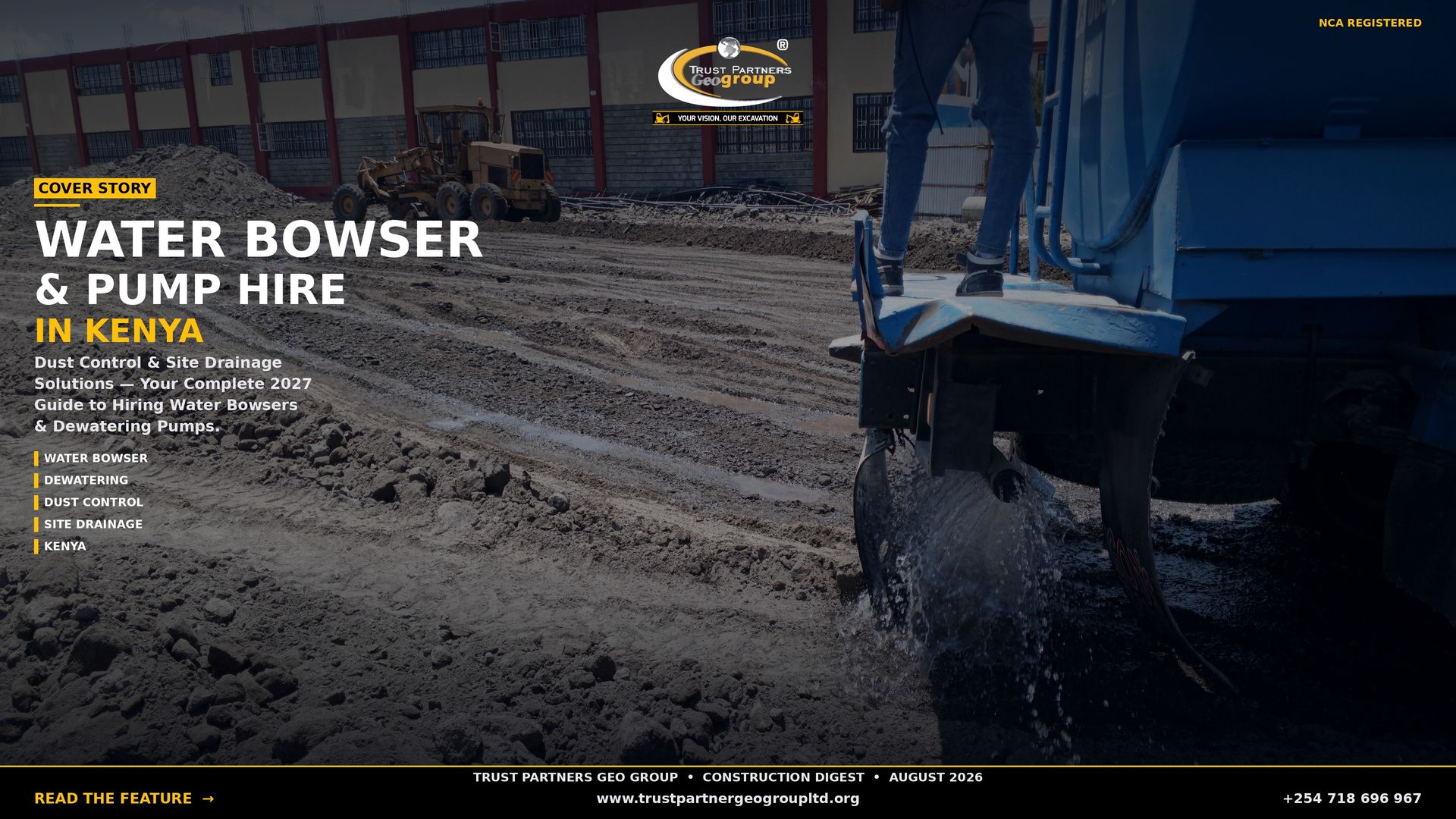 A dark cinematic 4K landscape poster showing a blue water bowser truck spraying water onto a dusty, muddy construction site with a yellow motor grader and a red-and-cream building in the background. The Trust Partners Geo Group logo sits at top center with "NCA REGISTERED" in gold at top-right. A gold "COVER STORY" tag introduces the headline "WATER BOWSER & PUMP HIRE" in large white type with "IN KENYA" in gold beneath it. Body copy reads: "Dust Control & Site Drainage Solutions — Your Complete 2027 Guide to Hiring Water Bowsers & Dewatering Pumps." Feature tags (WATER BOWSER, DEWATERING, DUST CONTROL, SITE DRAINAGE, KENYA) line the left side. A black footer bar contains the masthead "TRUST PARTNERS GEO GROUP • CONSTRUCTION DIGEST • AUGUST 2026", a gold "READ THE FEATURE →" CTA, the website, and phone number +254 718 696 967.